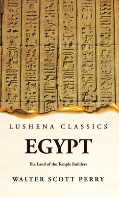 Egypt The Land of the Temple Builders by By Walter Scott Perry