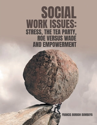 Social Work Issues: Stress, the Tea Party Roe Versus Wade and Empowerment by Dumbuya, Francis Borboh
