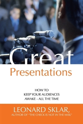 Great Presentations: How to Keep Your Audiences Awake - All the Time by Sklar, Leonard