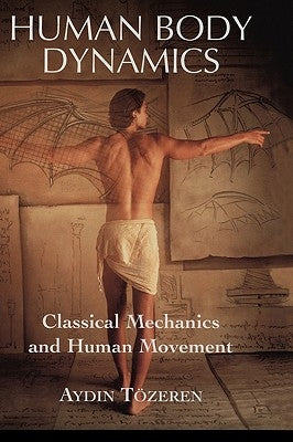 Human Body Dynamics: Classical Mechanics and Human Movement by Tözeren, Aydin