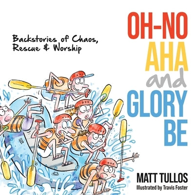Oh-No, Aha, and Glory Be: Backstories of Chaos, Rescue & Worship by Tullos, Matt