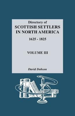 Directory of Scottish Settlers in North America, 1625-1825. Volume III by Dobson, David