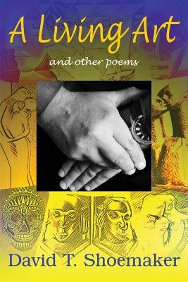 A Living Art: and other poems by Shoemaker, David T.