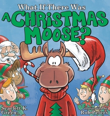 What If There Was A Christmas Moose? by Green, Scarlett K.