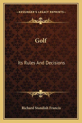 Golf: Its Rules and Decisions by Francis, Richard Standish