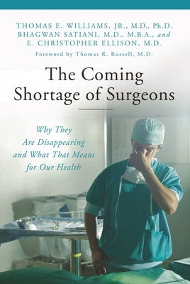 The Coming Shortage of Surgeons: Why They Are Disappearing and What That Means for Our Health by Williams, Thomas