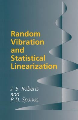 Random Vibration and Statistical Linearization by Roberts, J. B.