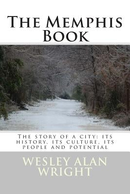 The Memphis Book: The story of a city: its history, its culture, its people and potential by Wright, Wesley Alan