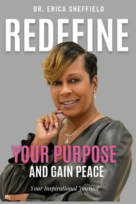 Redefine Your Purpose and Gain Peace: Your Inspirational Journal by Sheffield, Erica