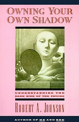 Owning Your Own Shadow: Understanding the Dark Side of the Psyche by Johnson, Robert A.
