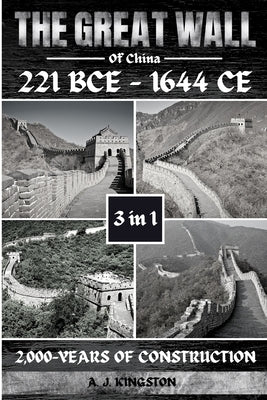 The Great Wall Of China: 2,000-Years Of Construction by Kingston, A. J.