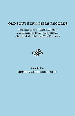 Old Southern Bible Records. Transcriptions of Births, Deaths, and Marriages from Family Bibles, Chiefly of the 18th and 19th Centuries by Lester, Memory Lee Alldredge