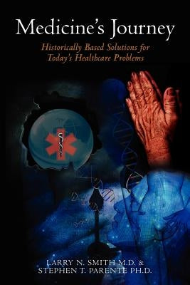 Medicine's Journey Through Ignorance, Bigotry, Poverty, and Politics To America's Uninsured: Historically Based Solutions for Today's Healthcare Probl by Parente Ph. D., Stephen T.