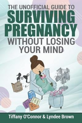 The Unofficial Guide to Surviving Pregnancy Without Losing Your Mind by Oconnor, Tiffany