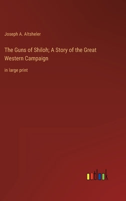 The Guns of Shiloh; A Story of the Great Western Campaign: in large print by Altsheler, Joseph a.