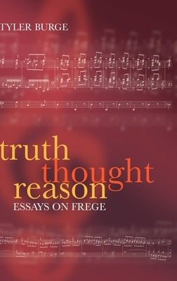 Truth, Thought, Reason: Essays on Frege by Burge, Tyler