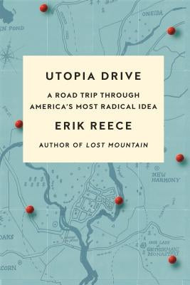 Utopia Drive: A Road Trip Through America's Most Radical Idaa by Reece, Erik