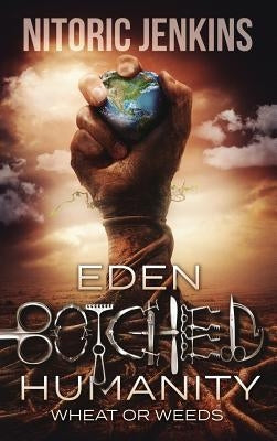 Eden Botched Humanity: Wheat or Weeds by Jenkins, Nitoric