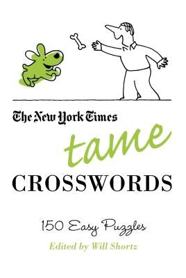 The New York Times Tame Crosswords: 150 Easy Puzzles by New York Times
