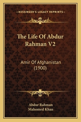 The Life Of Abdur Rahman V2: Amir Of Afghanistan (1900) by Rahman, Abdur