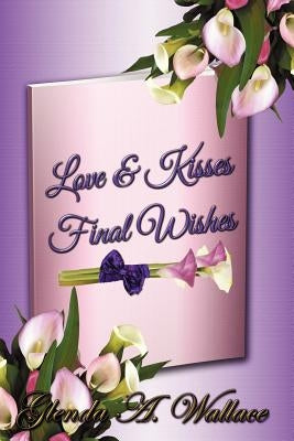 Love & Kisses, Final Wishes by Wallace, Glenda A.