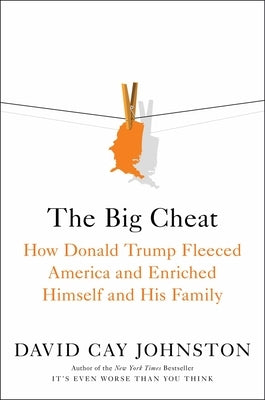 The Big Cheat: How Donald Trump Fleeced America and Enriched Himself and His Family by Johnston, David Cay