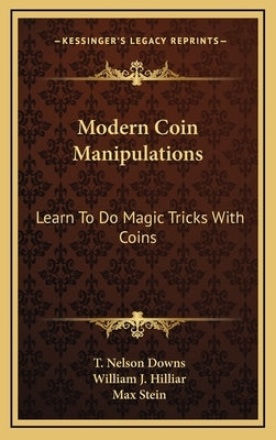 Modern Coin Manipulations: Learn to Do Magic Tricks with Coins by Downs, T. Nelson