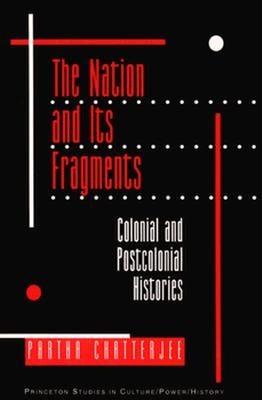 The Nation and Its Fragments: Colonial and Postcolonial Histories by Chatterjee, Partha