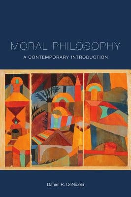 Moral Philosophy: A Contemporary Introduction by Denicola, Daniel R.