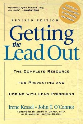 Getting the Lead Out: The Complete Resource for Preventing and Coping with Lead Poisoning by Kessel, Irene