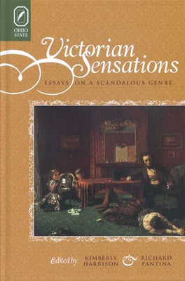 Victorian Sensations: Essays on a Scandalous Genre by Harrison, Kimberly