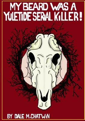 My Beard was a Yuletide Serial Killer! by Chatwin, Dale M.