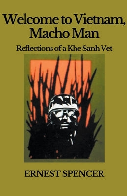 Welcome to Vietnam, Macho Man - Reflections of a Khe Sahn Vet by Spencer, Ernest