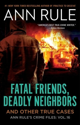 Fatal Friends, Deadly Neighbors, 16: Ann Rule's Crime Files Volume 16 by Rule, Ann