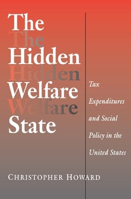 The Hidden Welfare State: Tax Expenditures and Social Policy in the United States by Howard, Christopher