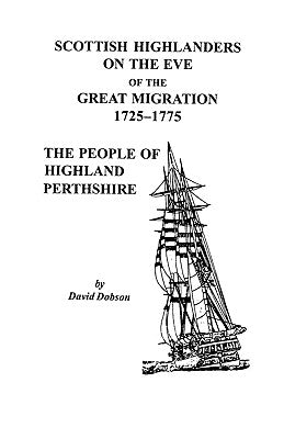 Scottish Highlanders on the Eve of the Great Migration, 1725-1775: The People of Highland Perthshire by Dobson, David