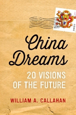 China Dreams: 20 Visions of the Future by Callahan, William A.
