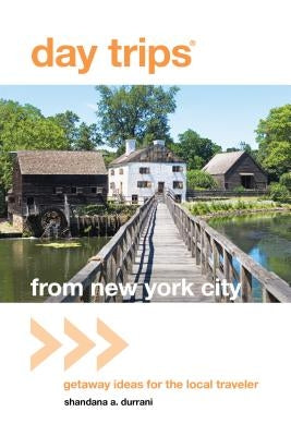 Day Trips(r) from New York City: Getaway Ideas for the Local Traveler by Durrani, Shandana