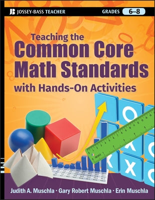 Teaching the Common Core Math Standards with Hands-On Activities, Grades 6-8 by Muschla, Judith A.