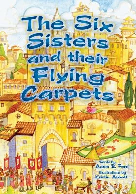 The Six Sisters and Their Flying Carpets by Ford, Adam B.