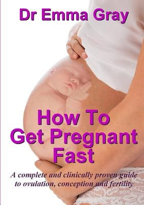 How to Get Pregnant Fast by Gray, Dr Emma