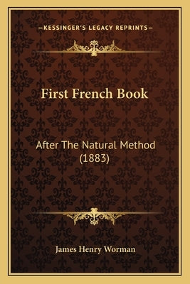 First French Book: After The Natural Method (1883) by Worman, James Henry