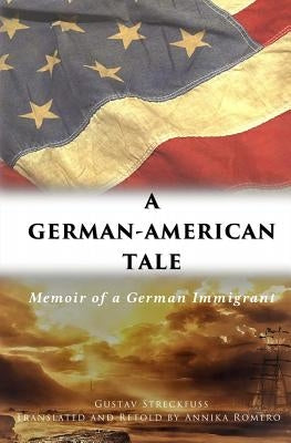A German-American Tale: Memoir of a German Immigrant by Streckfuss, Gustav