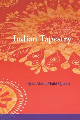 Indian Tapestry: "Indian Tapestry" brings to life the memories of the author's upbringing in the 1940's in Central India at the time of by Quadri, Syed Abdul Majid