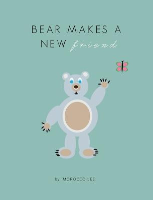 Bear Makes a New Friend by Lee, Morocco