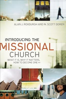 Introducing the Missional Church: What It Is, Why It Matters, How to Become One by Roxburgh, Alan J.