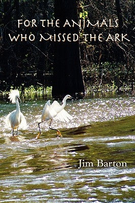 For The Animals Who Missed The Ark by Barton, Jim