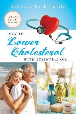 How To Lower Cholesterol With Essential Oil by Totilo, Rebecca Park