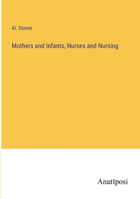 Mothers and Infants, Nurses and Nursing by Donné, Al