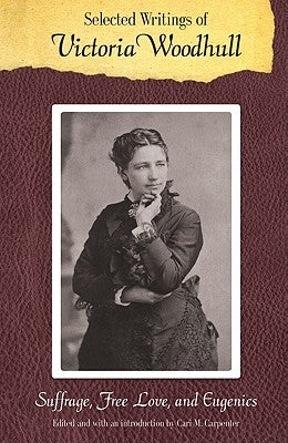 Selected Writings of Victoria Woodhull: Suffrage, Free Love, and Eugenics by Woodhull, Victoria C.